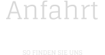 Anfahrt SO FINDEN SIE UNS